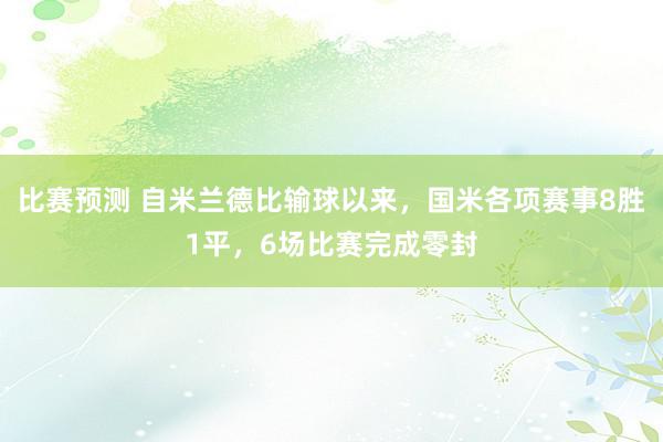 比赛预测 自米兰德比输球以来，国米各项赛事8胜1平，6场比赛完成零封