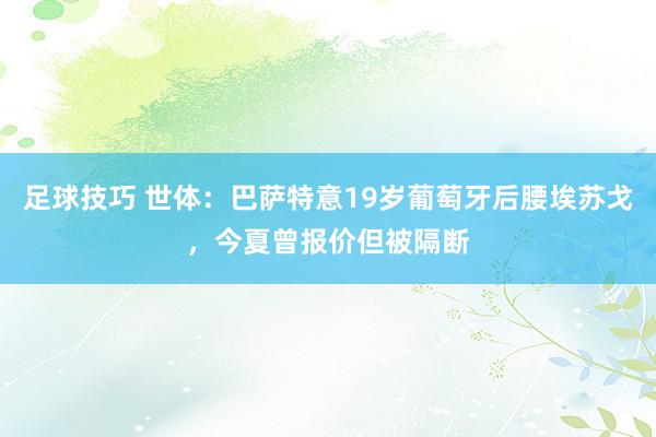 足球技巧 世体：巴萨特意19岁葡萄牙后腰埃苏戈，今夏曾报价但被隔断