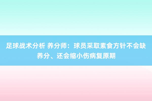 足球战术分析 养分师：球员采取素食方针不会缺养分、还会缩小伤病复原期